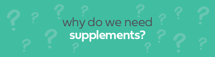 Why do we need supplements? 