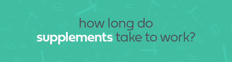 how long do supplements take to work?